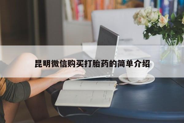 私人打胎药微信昆明微信购买打胎药的简单介绍